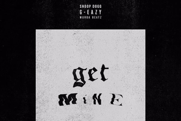 G-Eazy and Snoop Dogg Link Up on 'Get Mine' [LISTEN] - The BoomBox